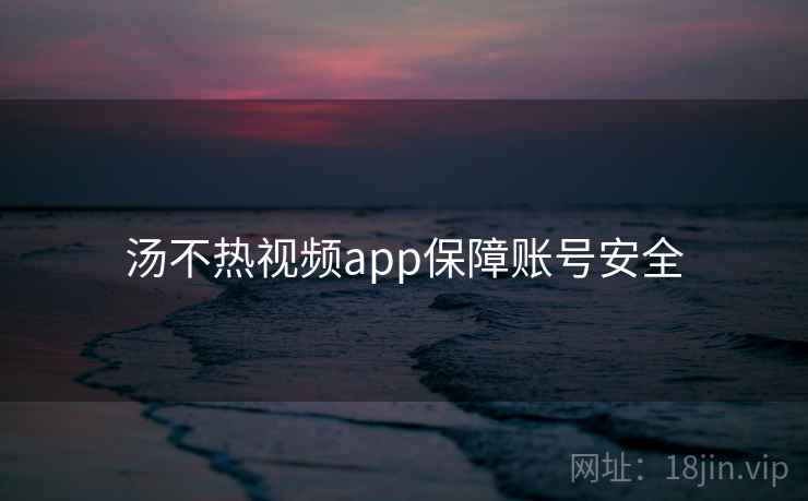 汤不热视频app保障账号安全
