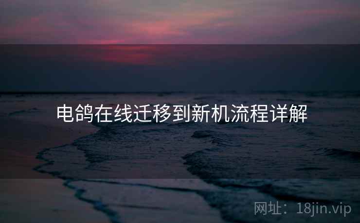 电鸽在线迁移到新机流程详解 电鸽在线迁移到新机流程详解